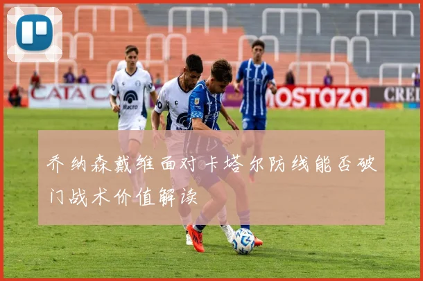 乔纳森戴维面对卡塔尔防线能否破门战术价值解读