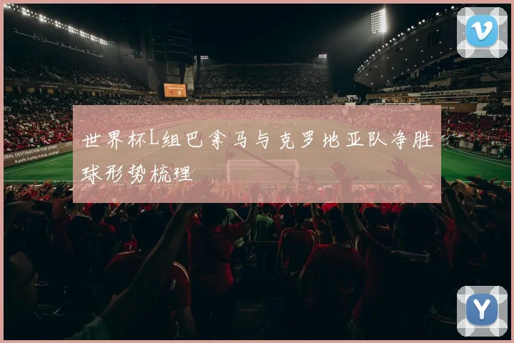 世界杯L组巴拿马与克罗地亚队净胜球形势梳理