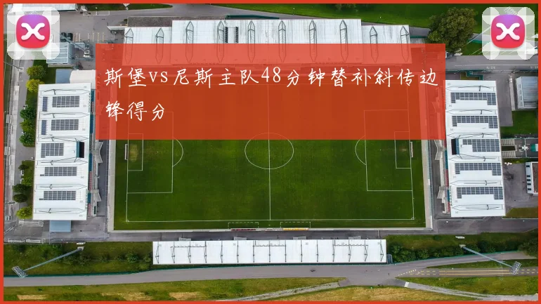 斯堡vs尼斯主队48分钟替补斜传边锋得分