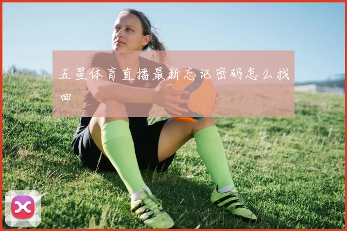 五星体育直播最新忘记密码怎么找回