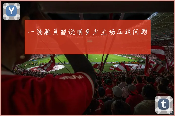 一场胜负能说明多少主场压迫问题